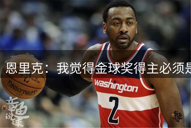 恩里克：我觉得金球奖得主必须是巴黎球员，但我也可能是错的